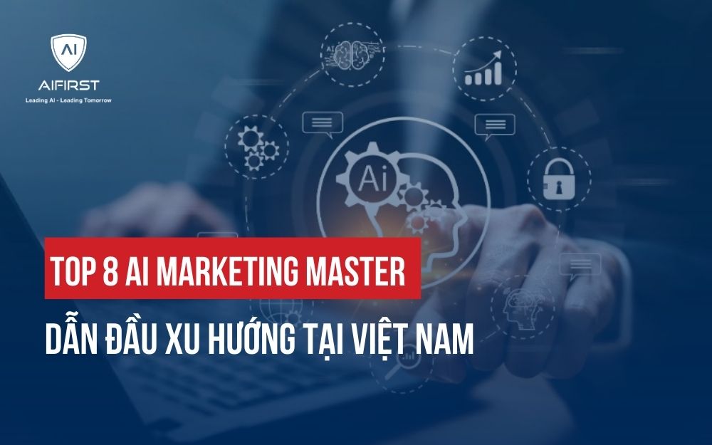TOP 8 AI MARKETING MASTER DẪN ĐẦU XU HƯỚNG TẠI VIỆT NAM